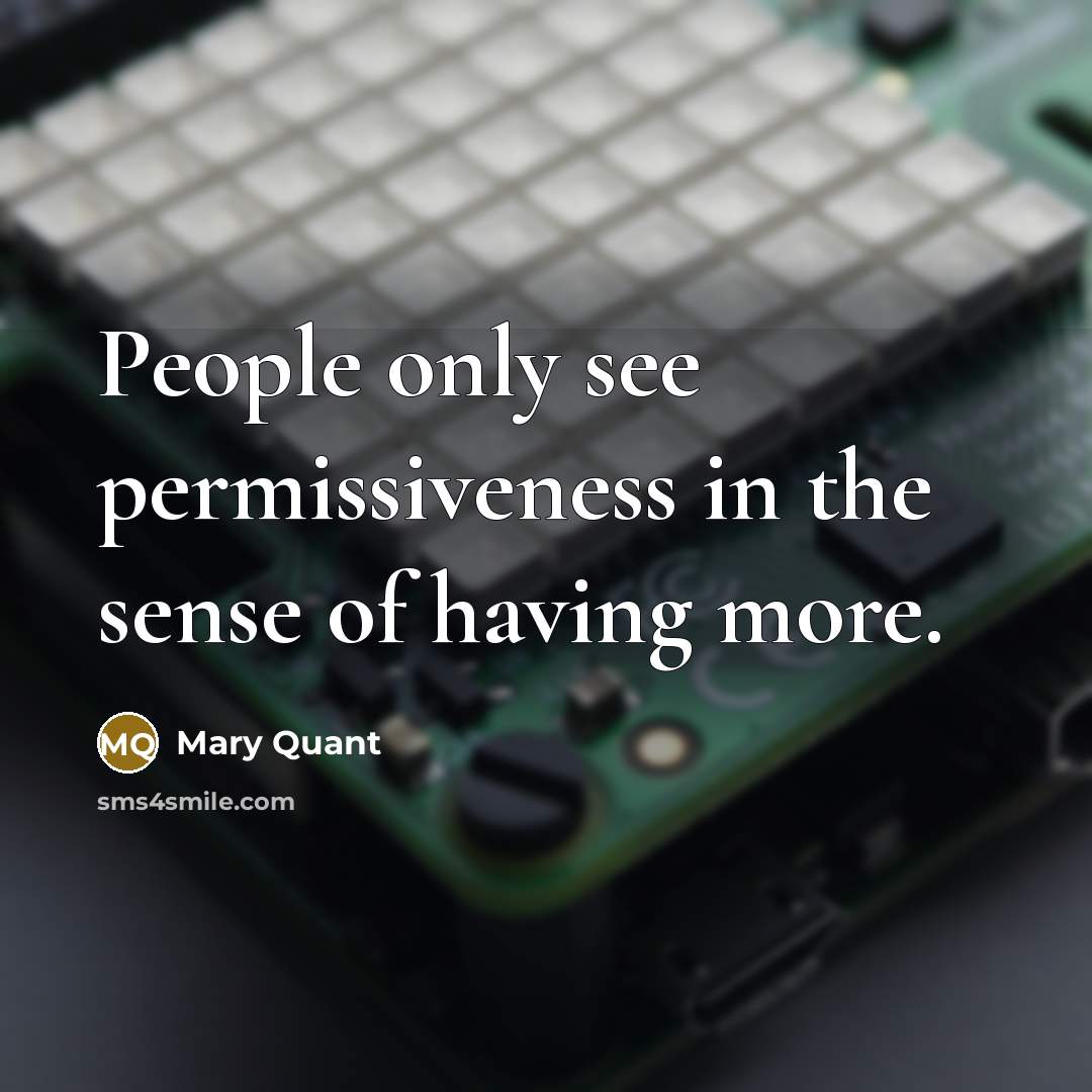 “People only see permissiveness in the sense of having more.…” quote by Mary Quant