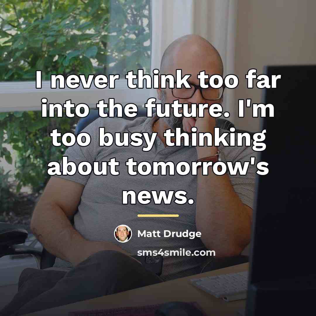 “I never think too far into the future. I'm too…” quote by Matt Drudge