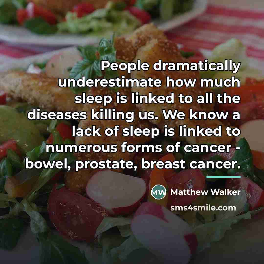 “People dramatically underestimate how much sleep is linked to all…” quote by Matthew Walker