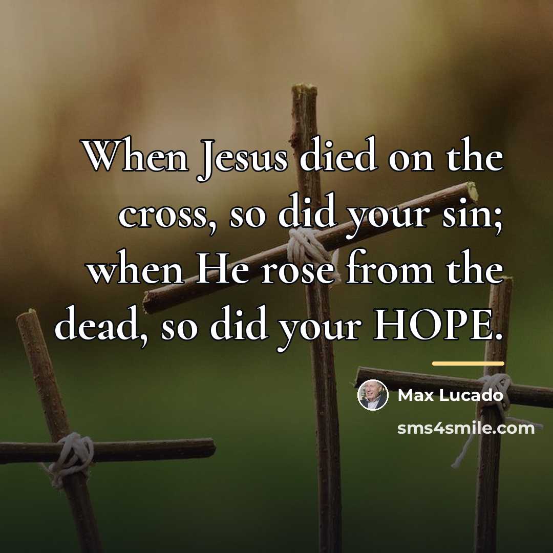 “When Jesus died on the cross, so did your sin;…” quote by Max Lucado