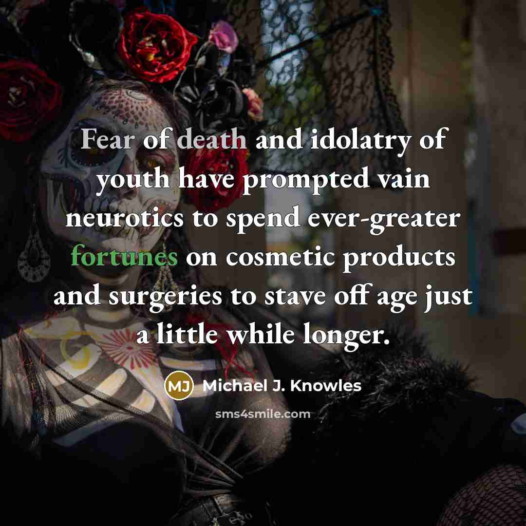 “Fear of death and idolatry of youth have prompted vain…” quote by Michael J. Knowles