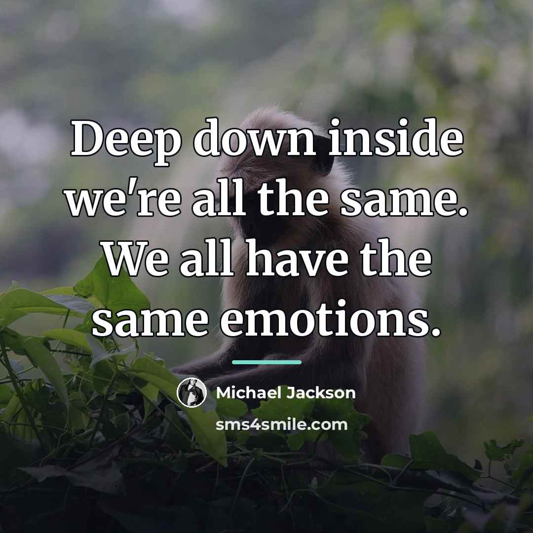 “Deep down inside we're all the same. We all have…” quote by Michael Jackson