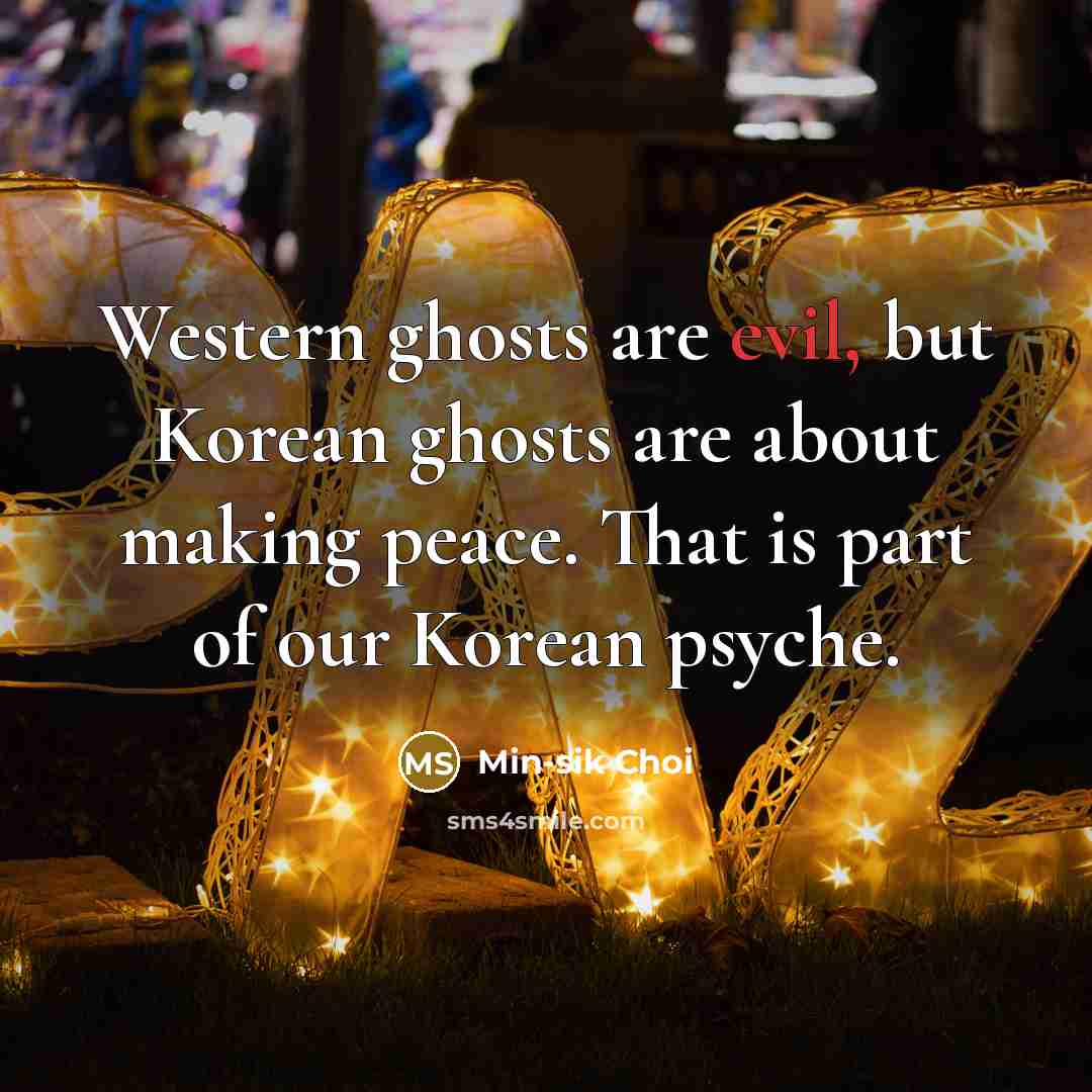 “Western ghosts are evil, but Korean ghosts are about making…” quote by Min-sik Choi