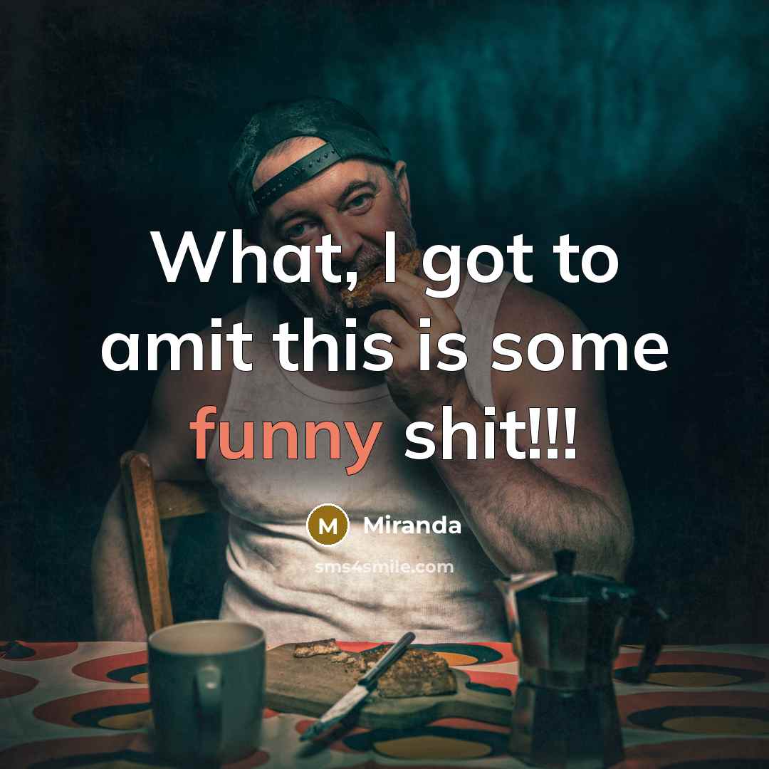“What, I got to amit this is some funny shit!!!…” quote by Miranda