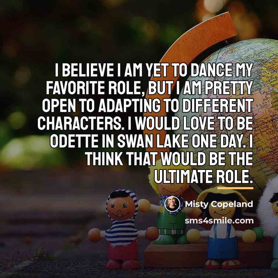 “I believe I am yet to dance my favorite role,…” quote by Misty Copeland