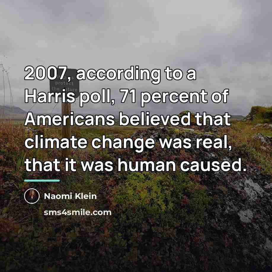 “2007, according to a Harris poll, 71 percent of Americans…” quote by Naomi Klein