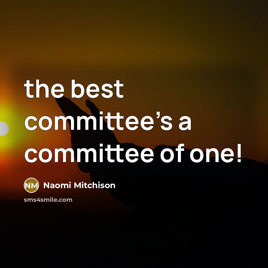 “the best committee's a committee of one!” quote by Naomi Mitchison