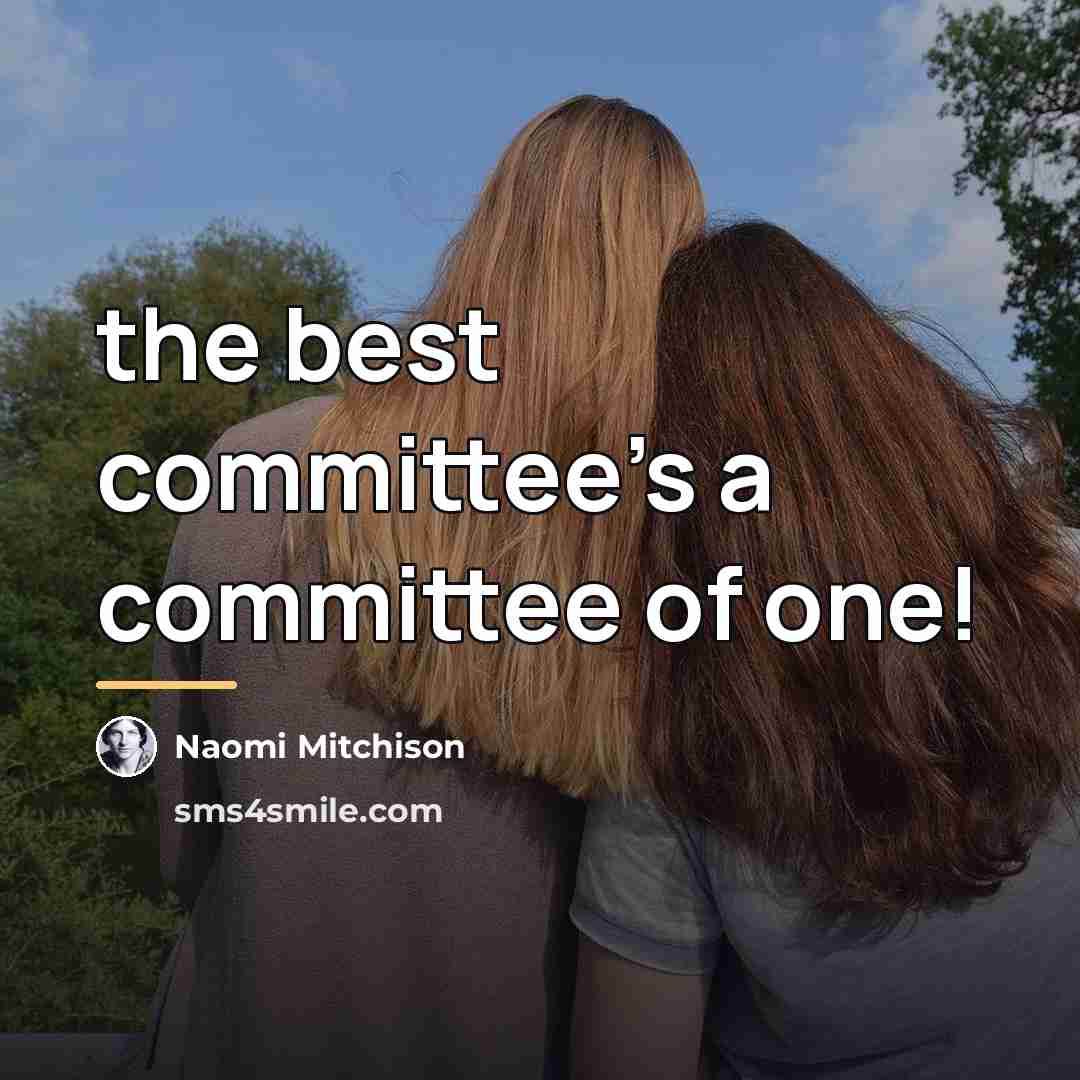 “the best committee's a committee of one!…” quote by Naomi Mitchison