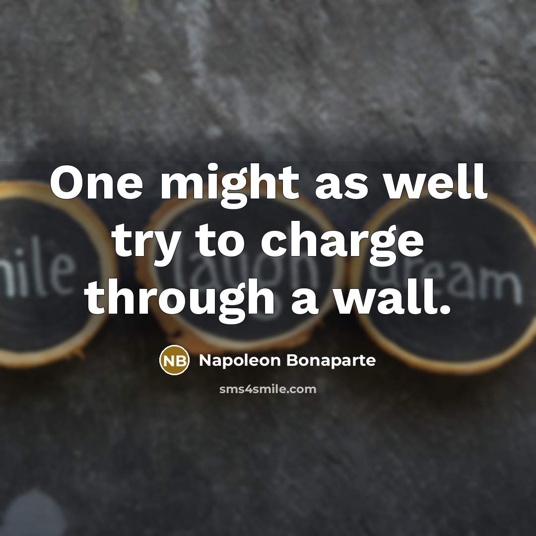 “One might as well try to charge through a wall.…” quote by Napoleon Bonaparte