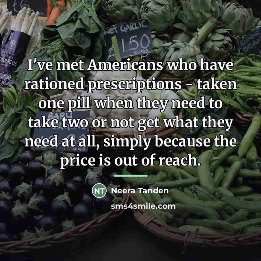 “I've met Americans who have rationed prescriptions - taken one…” quote by Neera Tanden