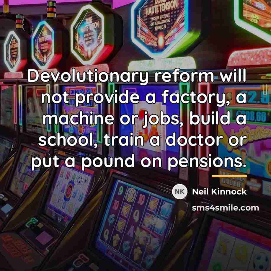 “Devolutionary reform will not provide a factory, a machine or…” quote by Neil Kinnock