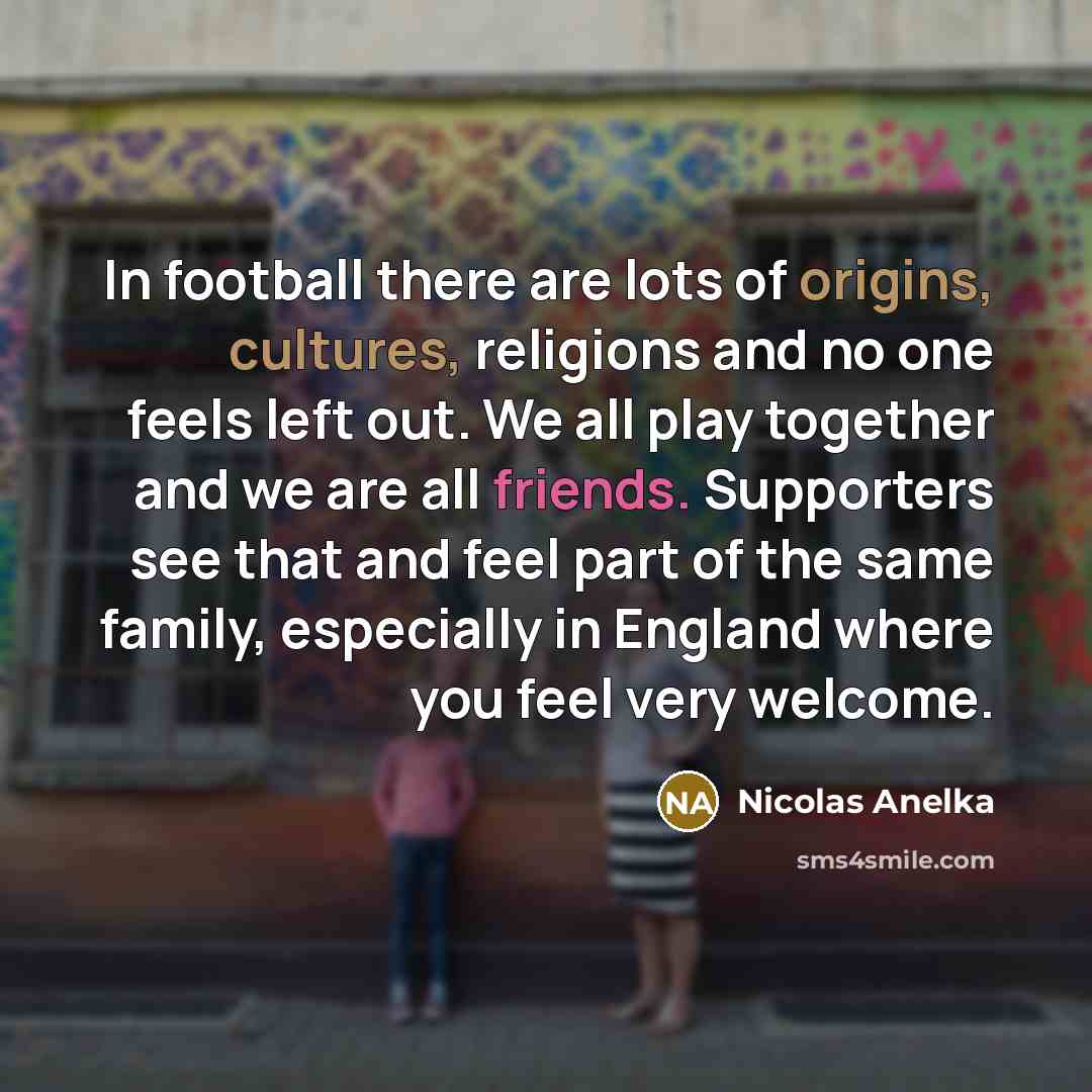 “In football there are lots of origins, cultures, religions and…” quote by Nicolas Anelka