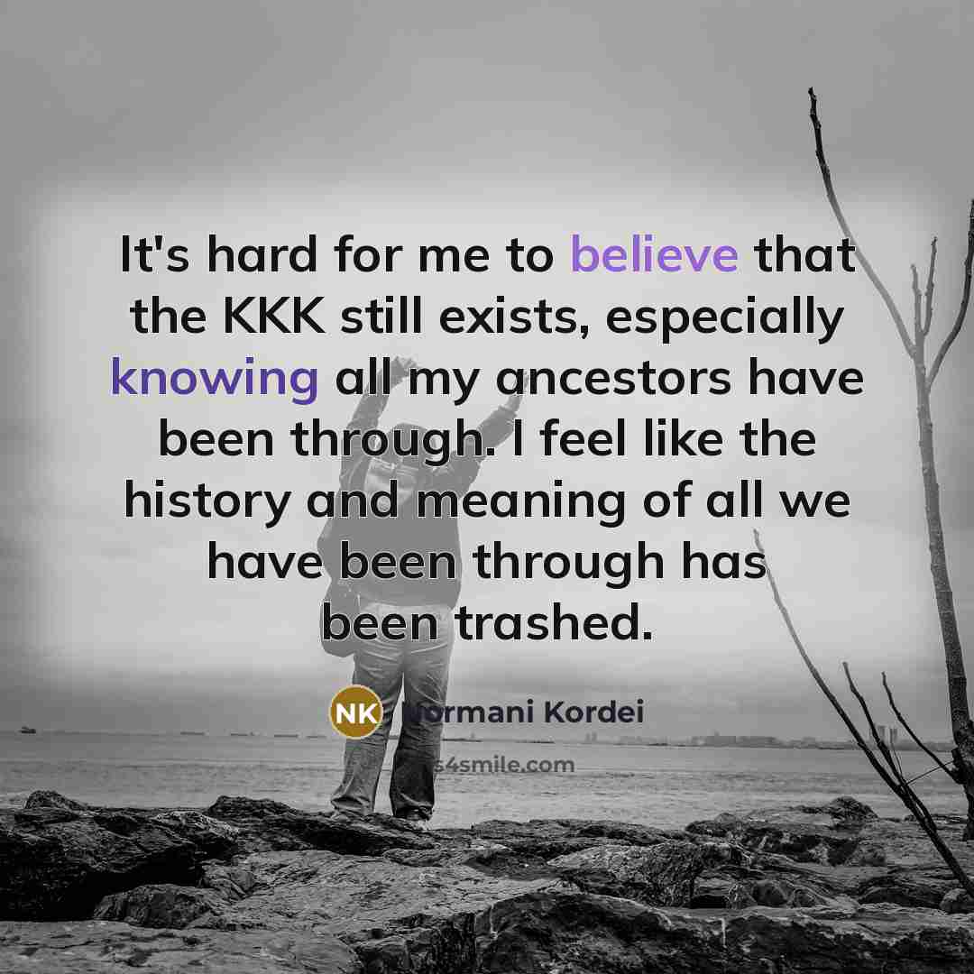 “It's hard for me to believe that the KKK still…” quote by Normani Kordei
