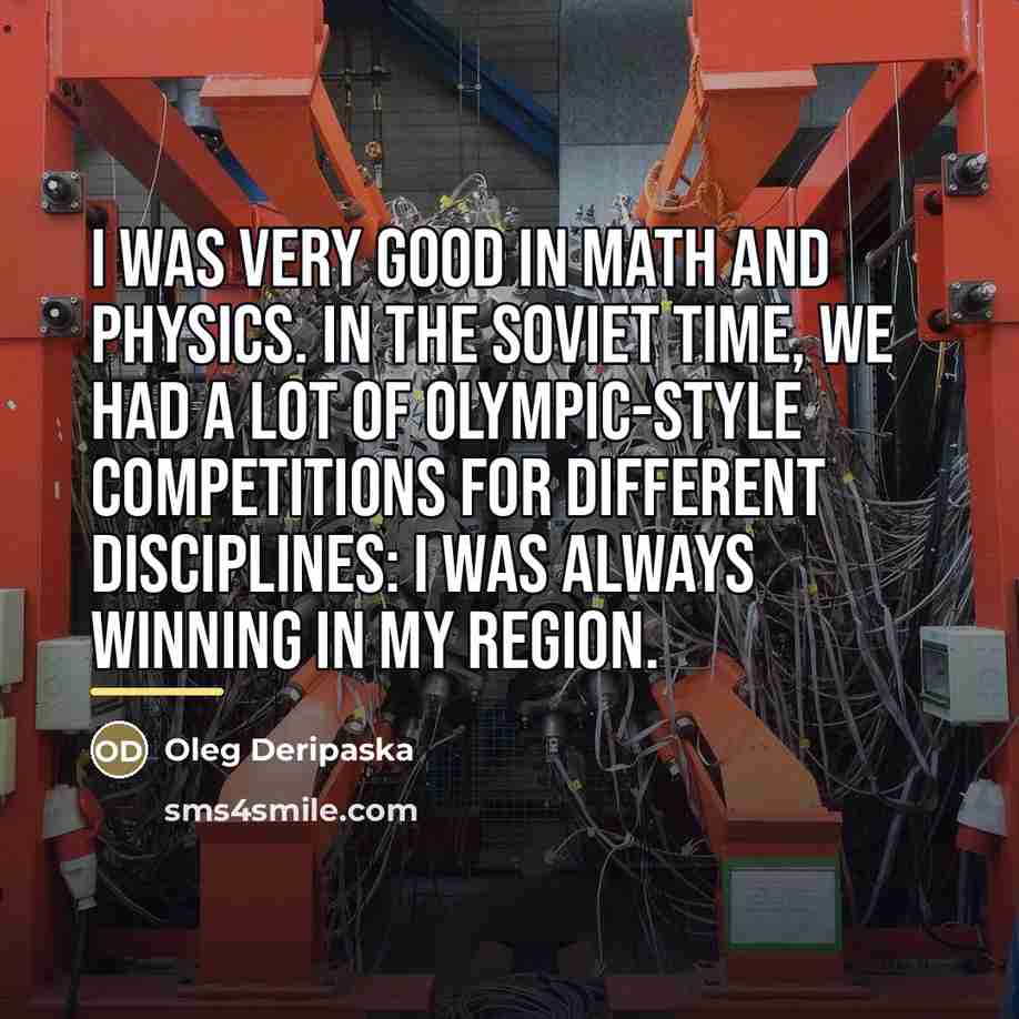 “I was very good in math and physics. In the…” quote by Oleg Deripaska