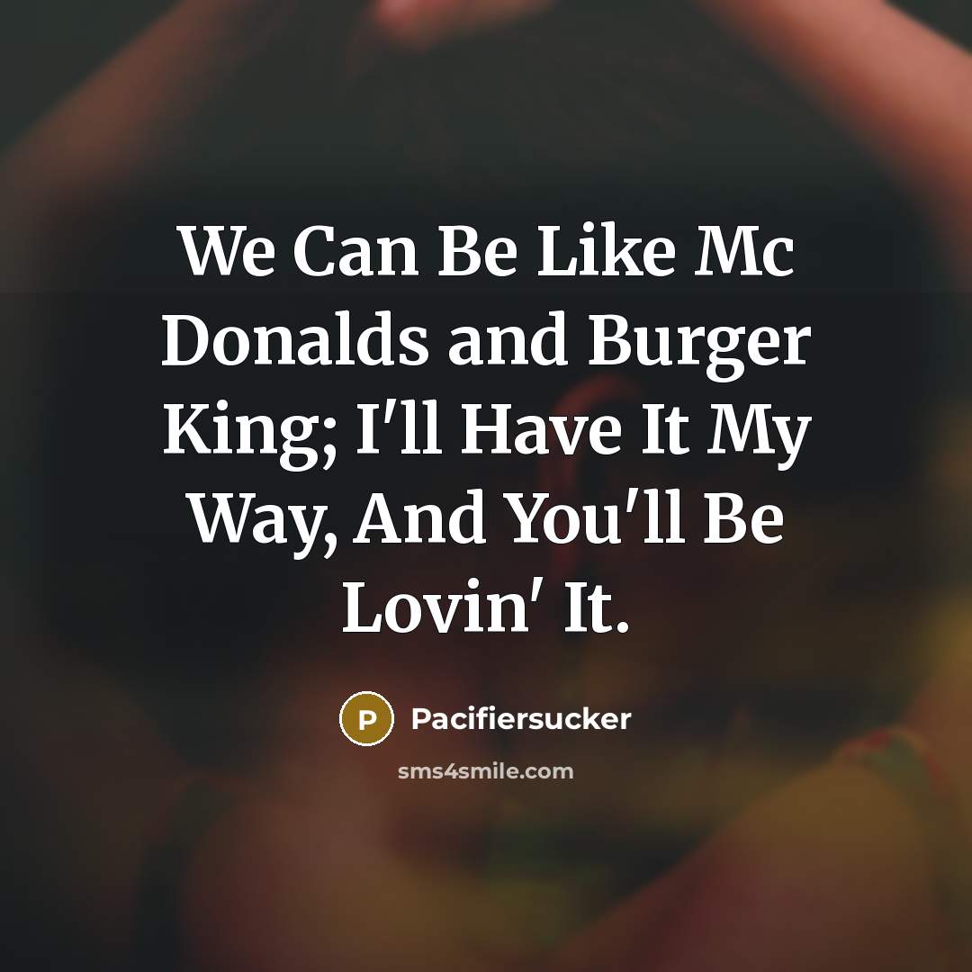 “We Can Be Like Mc Donalds and Burger King; I'll…” quote by Pacifiersucker