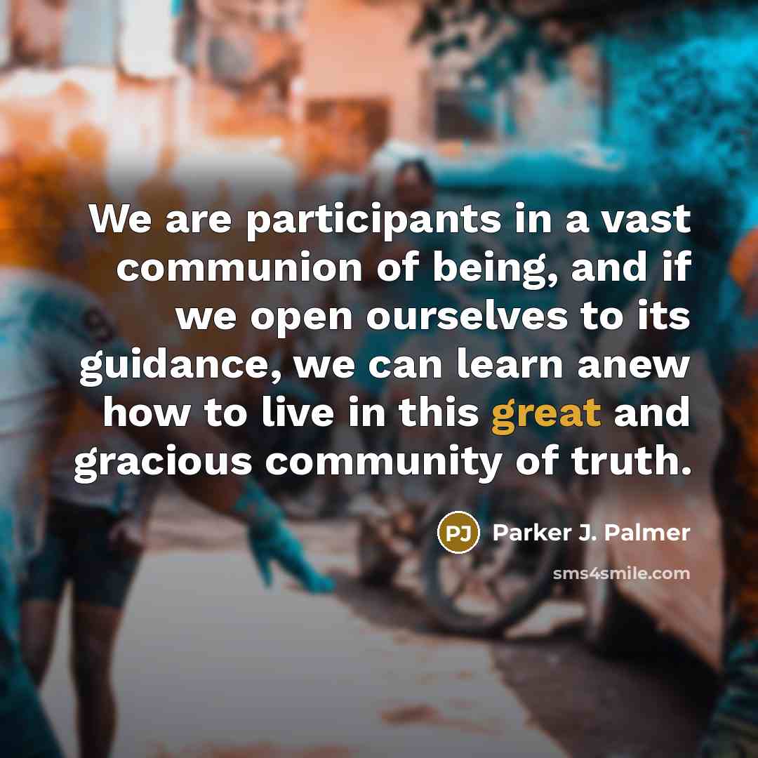 “We are participants in a vast communion of being, and…” quote by Parker J. Palmer