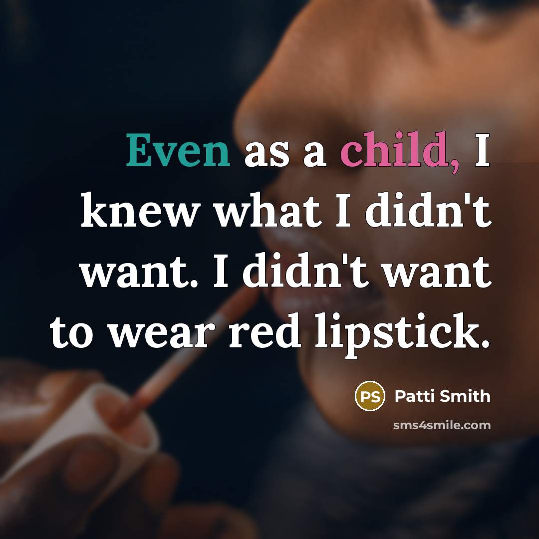 “Even as a child, I knew what I didn't want.…” quote by Patti Smith
