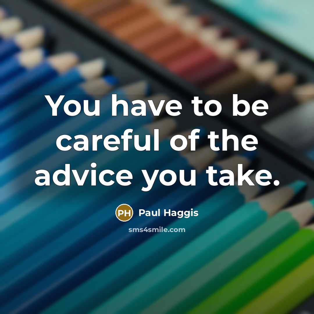 “You have to be careful of the advice you take.…” quote by Paul Haggis
