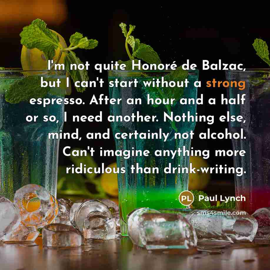 “I'm not quite Honoré de Balzac, but I can't start…” quote by Paul Lynch