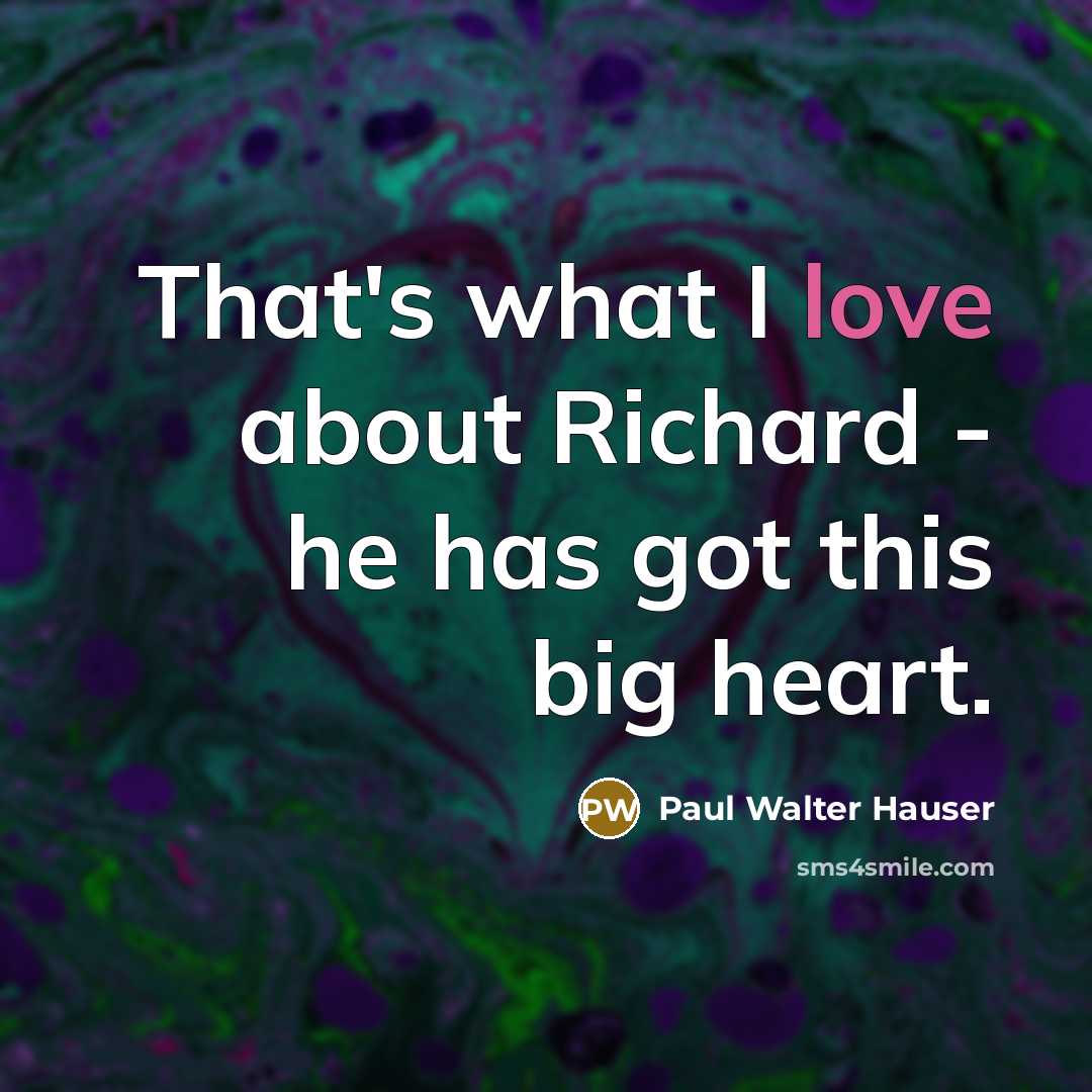 “That's what I love about Richard - he has got…” quote by Paul Walter Hauser