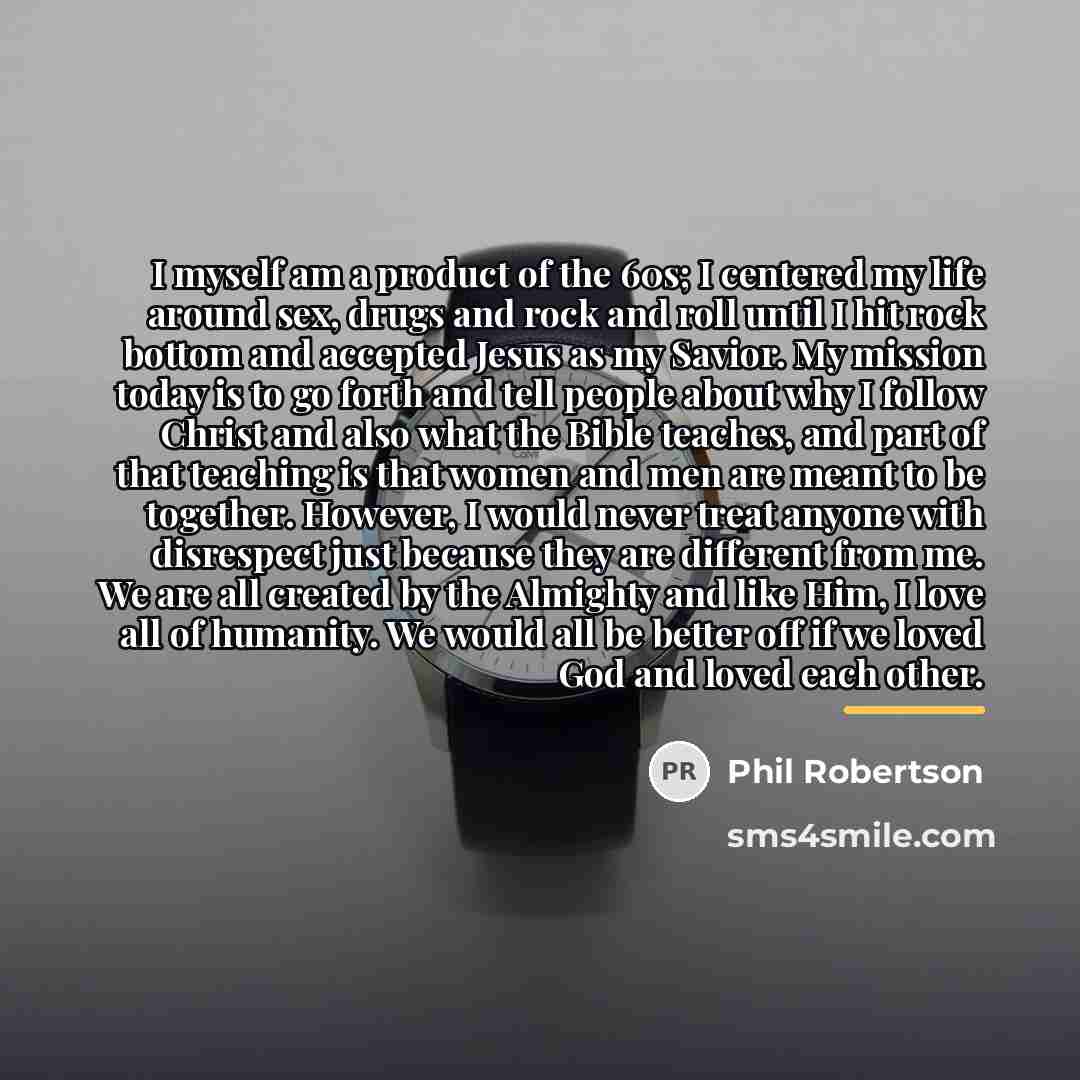 “I myself am a product of the 60s; I centered…” quote by Phil Robertson