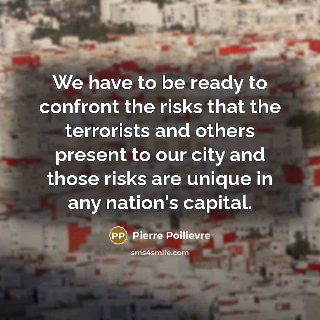 “We have to be ready to confront the risks that…” quote by Pierre Poilievre