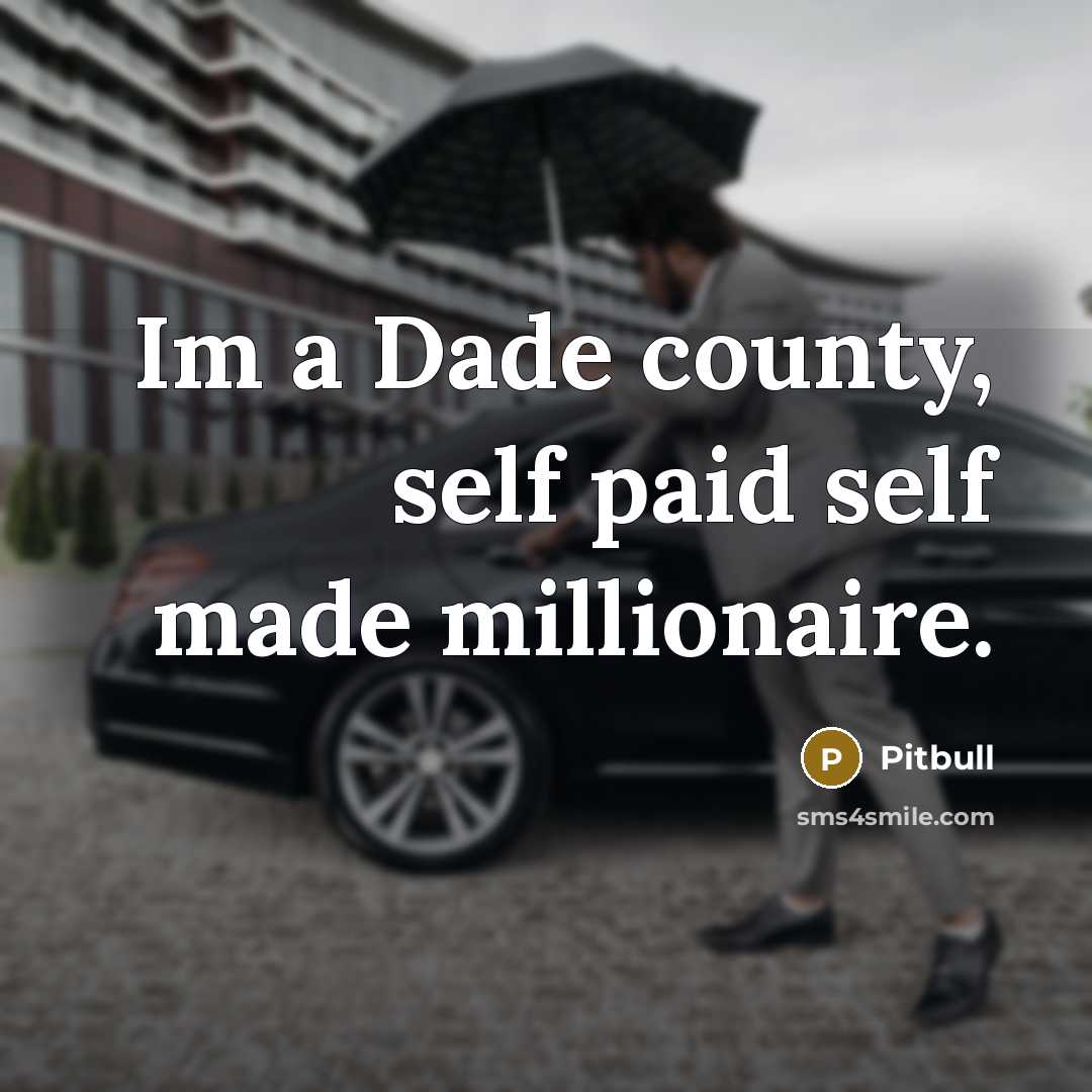 “Im a Dade county, self paid self made millionaire.” quote by Pitbull