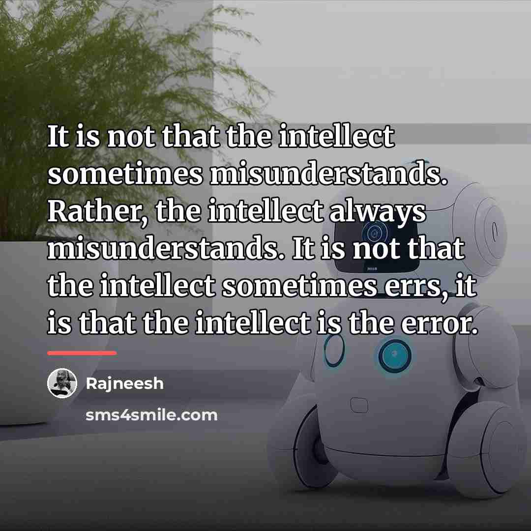“It is not that the intellect sometimes misunderstands. Rather, the…” quote by Rajneesh