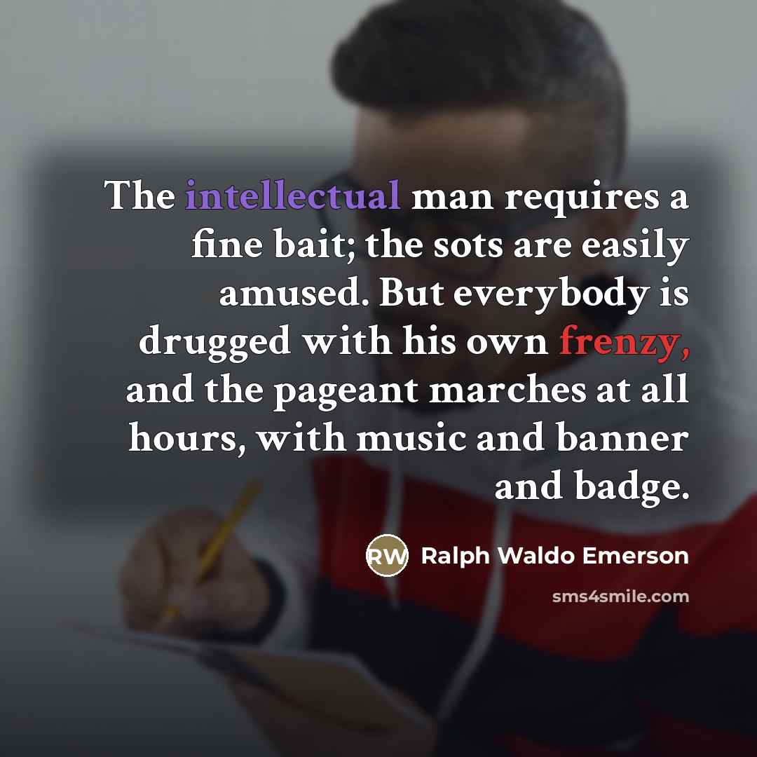 “The intellectual man requires a fine bait; the sots are…” quote by Ralph Waldo Emerson