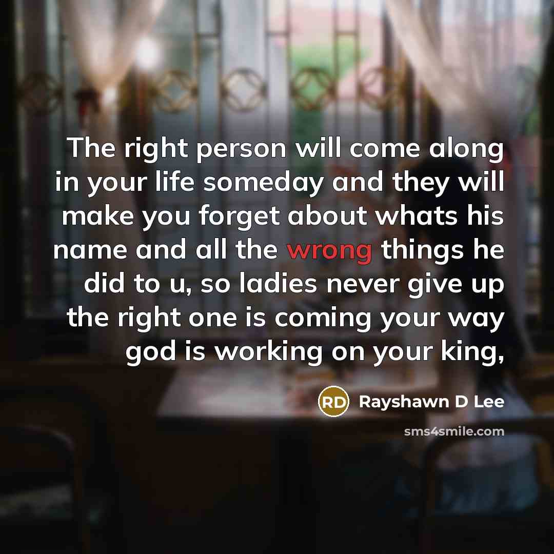 “The right person will come along in your life someday…” quote by Rayshawn D Lee