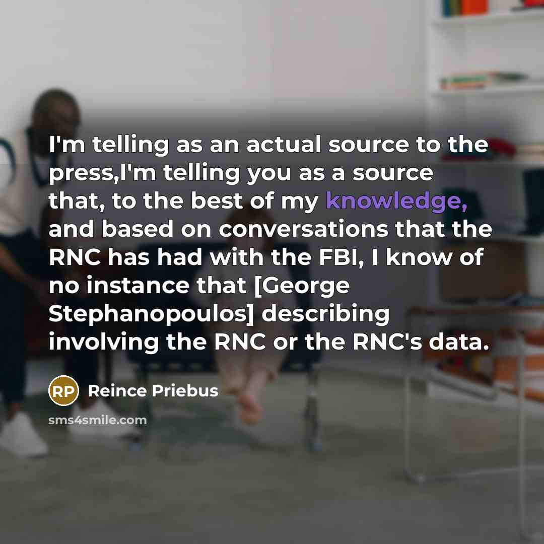 “I'm telling as an actual source to the press,I'm telling…” quote by Reince Priebus