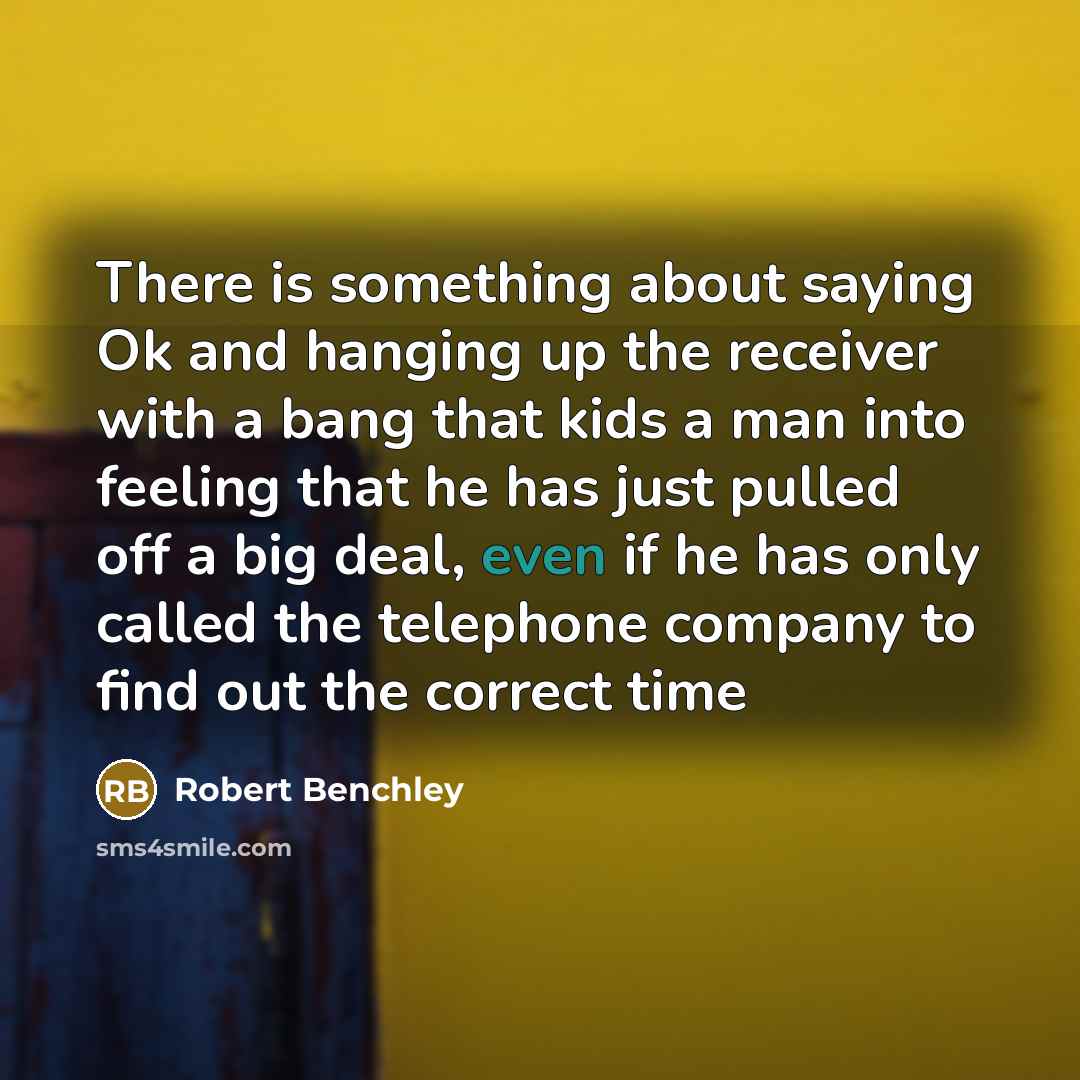 “There is something about saying Ok and hanging up the…” quote by Robert Benchley