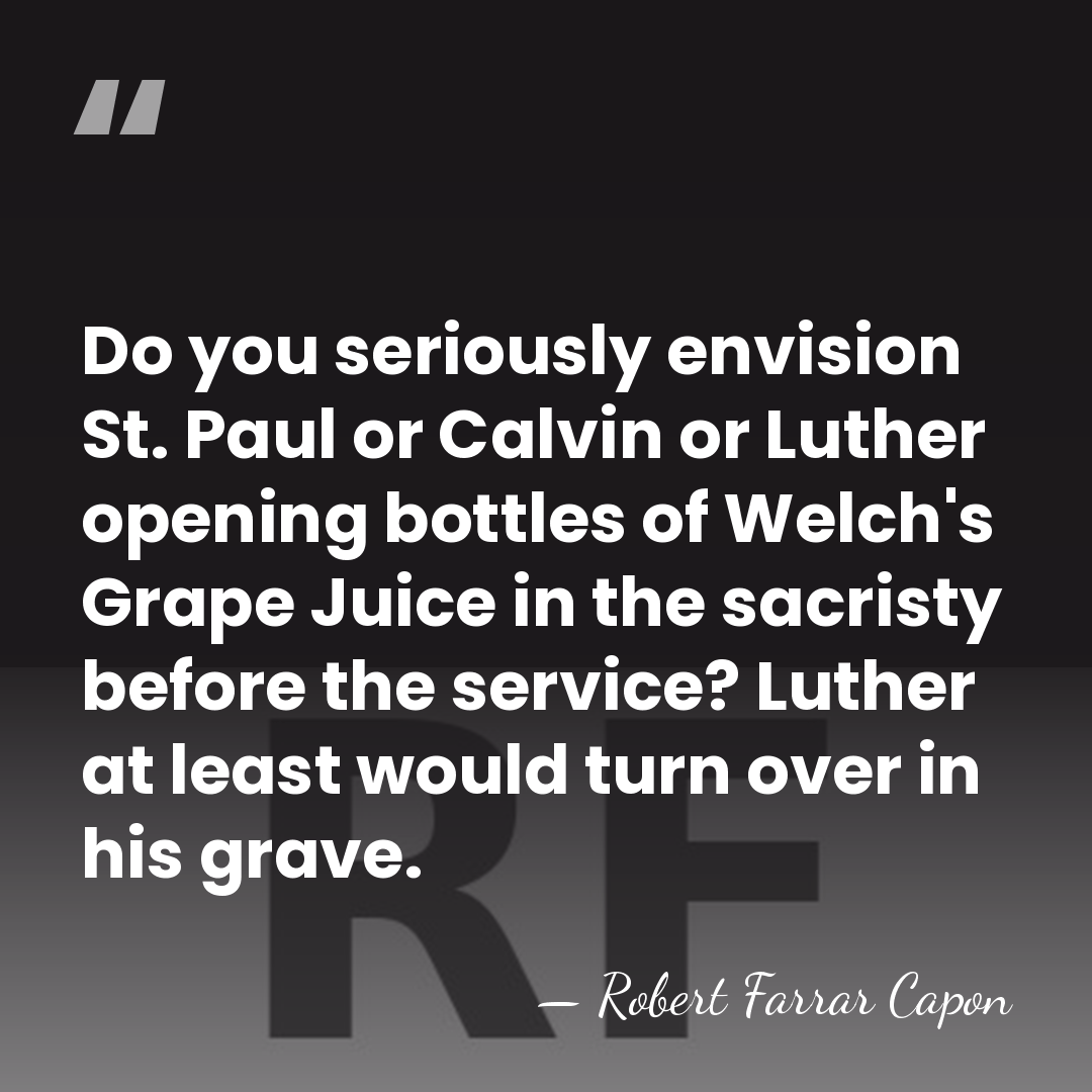 Do you seriously envision St. Paul or Calvin or Luther opening bottles&hellip; - Robert Farrar Capon