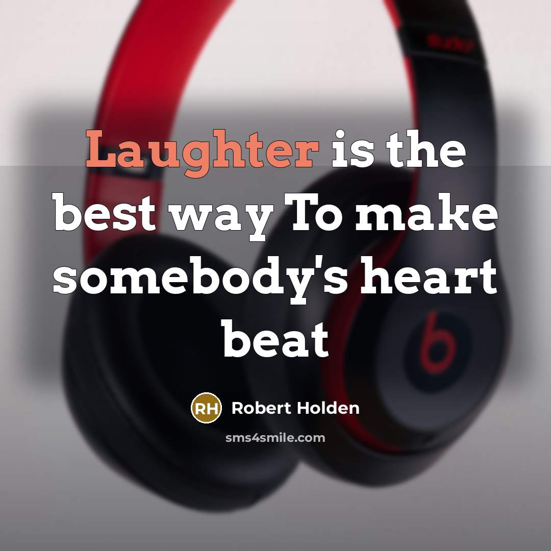 “Laughter is the best way To make somebody's heart beat…” quote by Robert Holden
