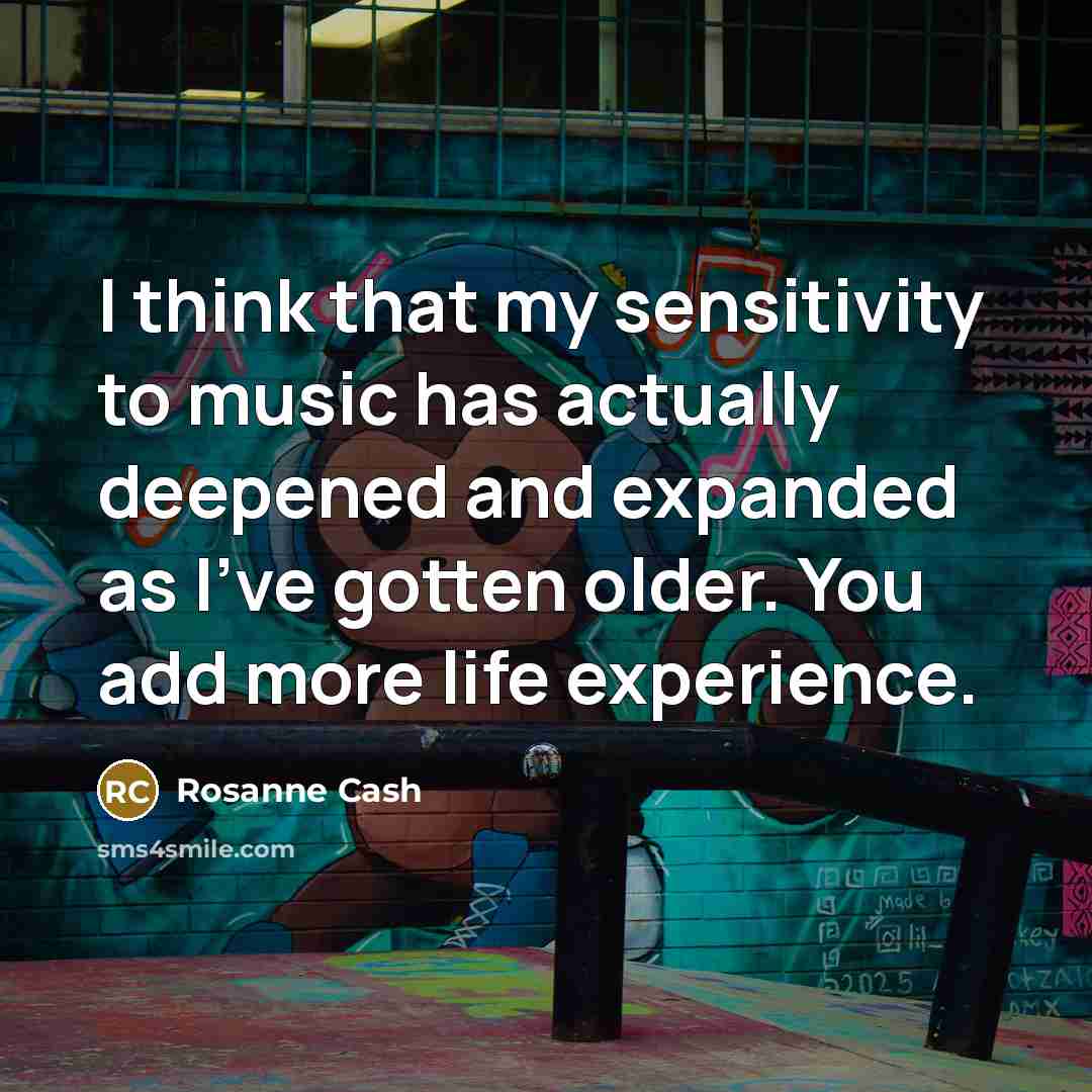 “I think that my sensitivity to music has actually deepened…” quote by Rosanne Cash