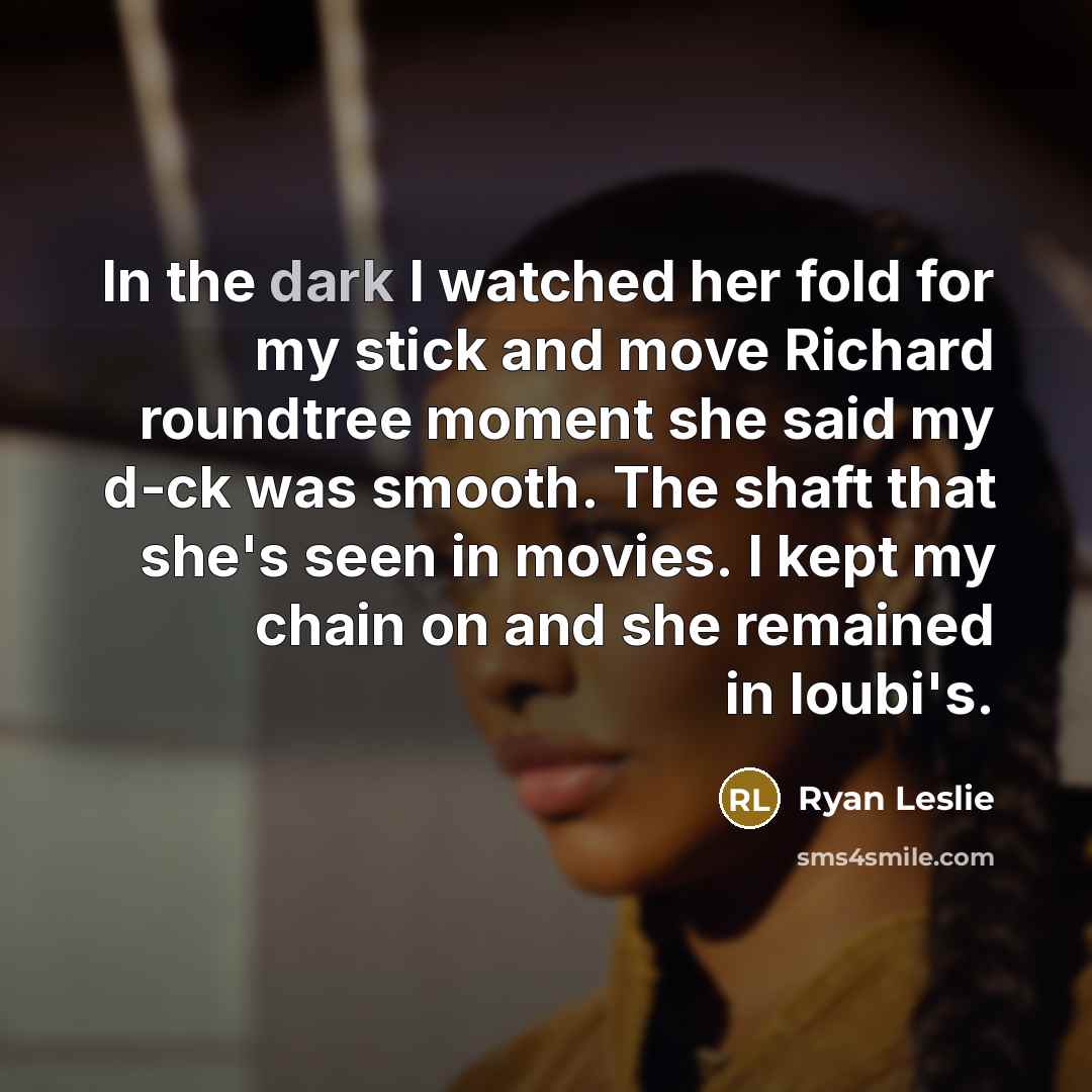 “In the dark I watched her fold for my stick…” quote by Ryan Leslie