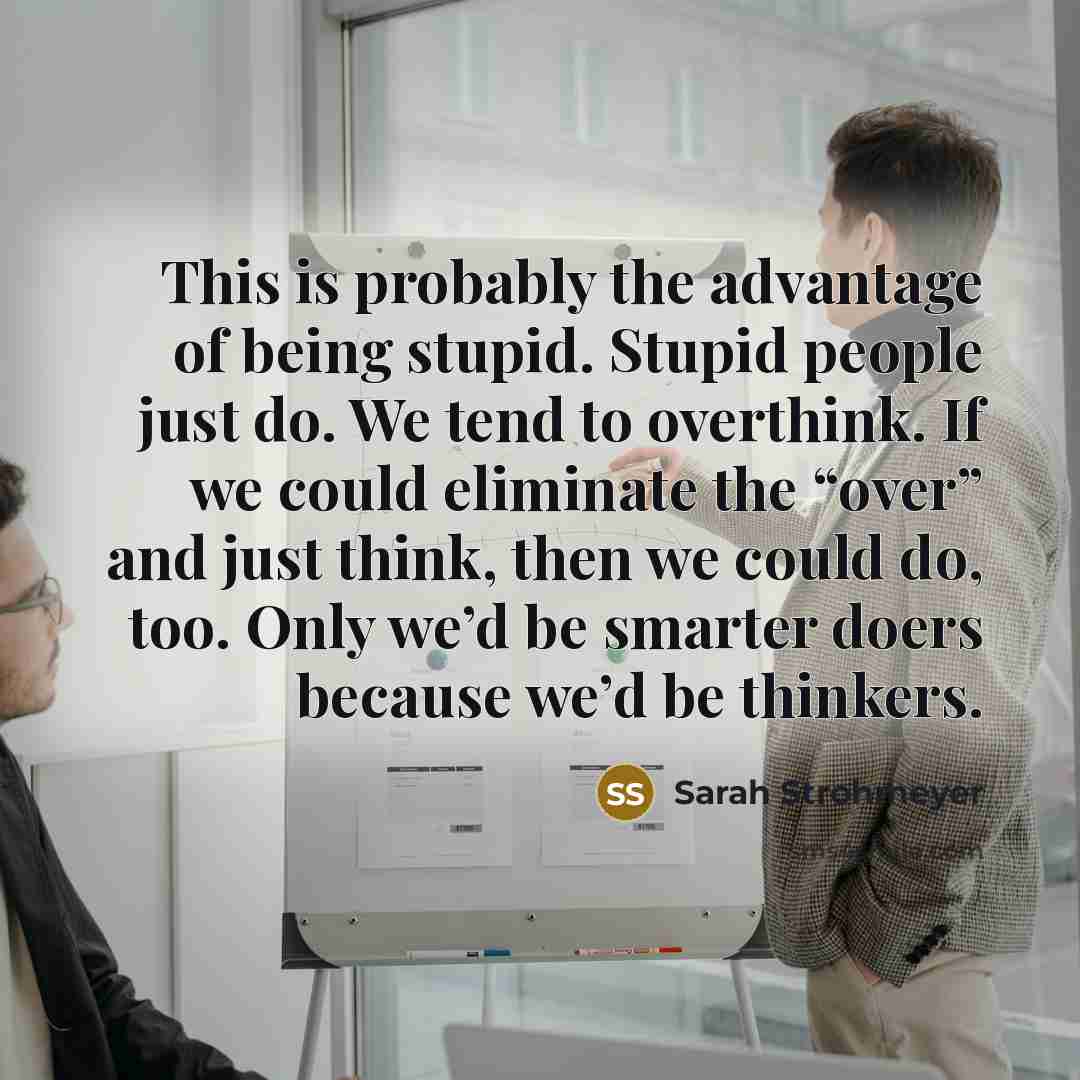 “This is probably the advantage of being stupid. Stupid people…” quote by Sarah Strohmeyer