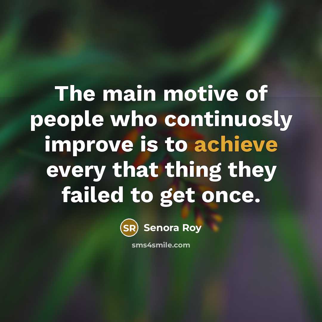 “The main motive of people who continuosly improve is to…” quote by Senora Roy
