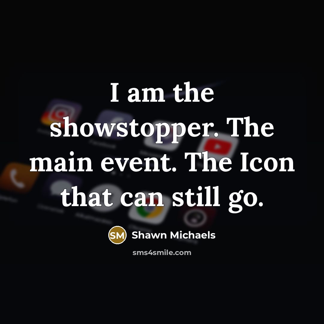 “I am the showstopper. The main event. The Icon that…” quote by Shawn Michaels