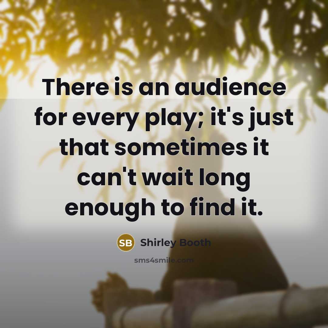 “There is an audience for every play; it's just that…” quote by Shirley Booth