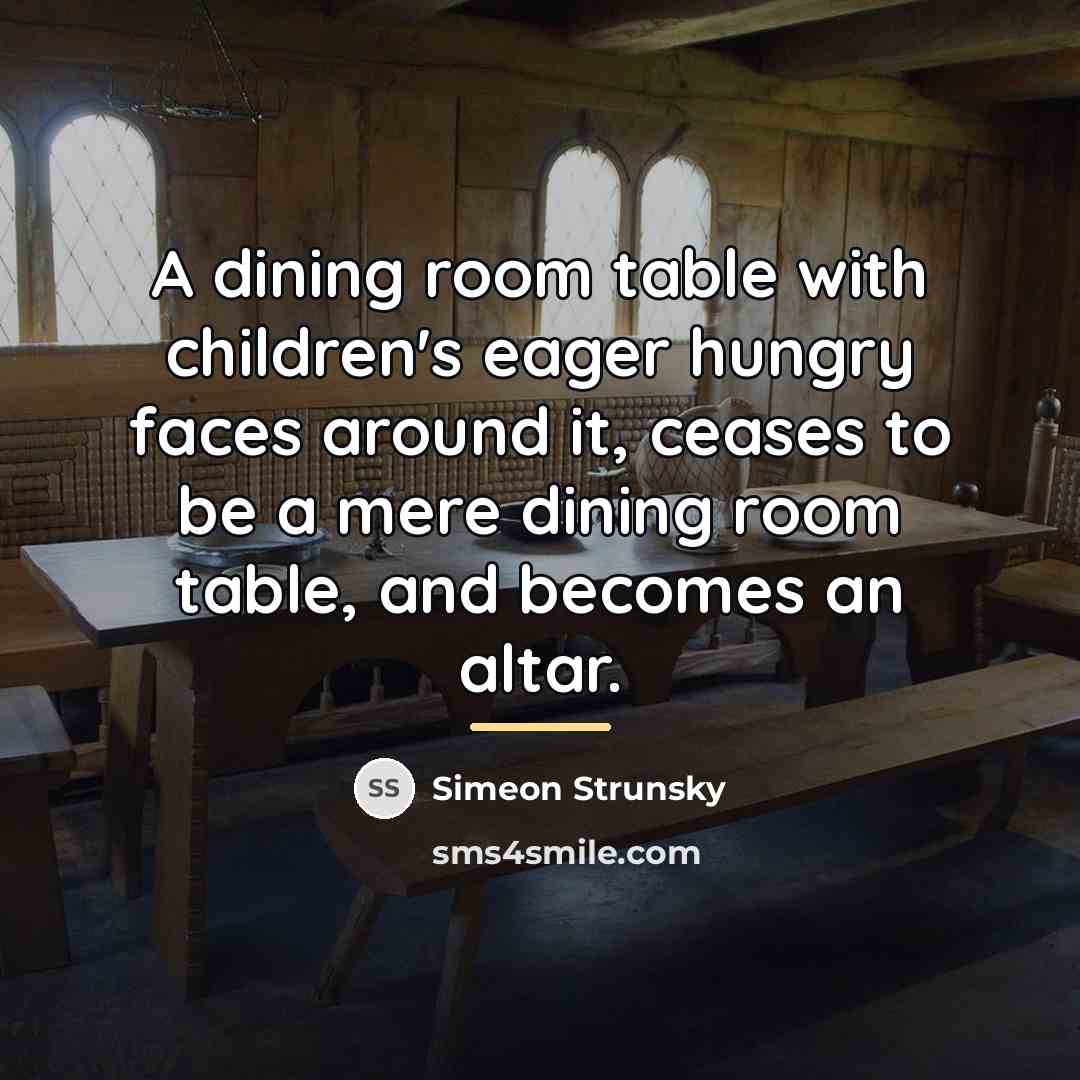 “A dining room table with children's eager hungry faces around…” quote by Simeon Strunsky