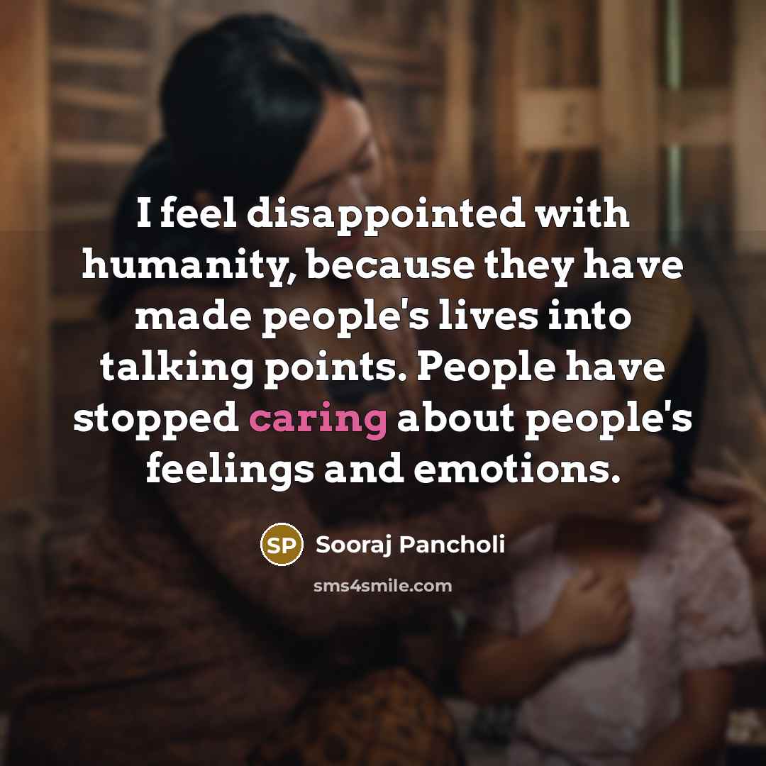 “I feel disappointed with humanity, because they have made people's…” quote by Sooraj Pancholi