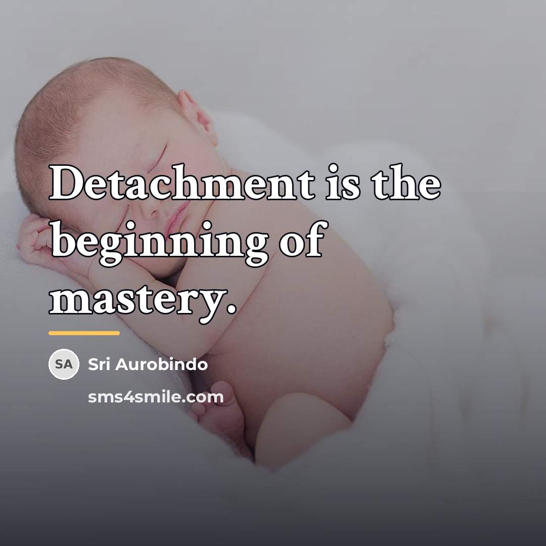 “Detachment is the beginning of mastery.…” quote by Sri Aurobindo