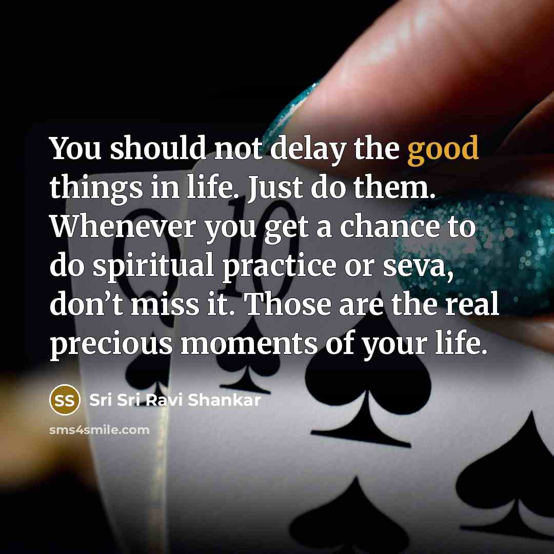 “You should not delay the good things in life. Just…” quote by Sri Sri Ravi Shankar