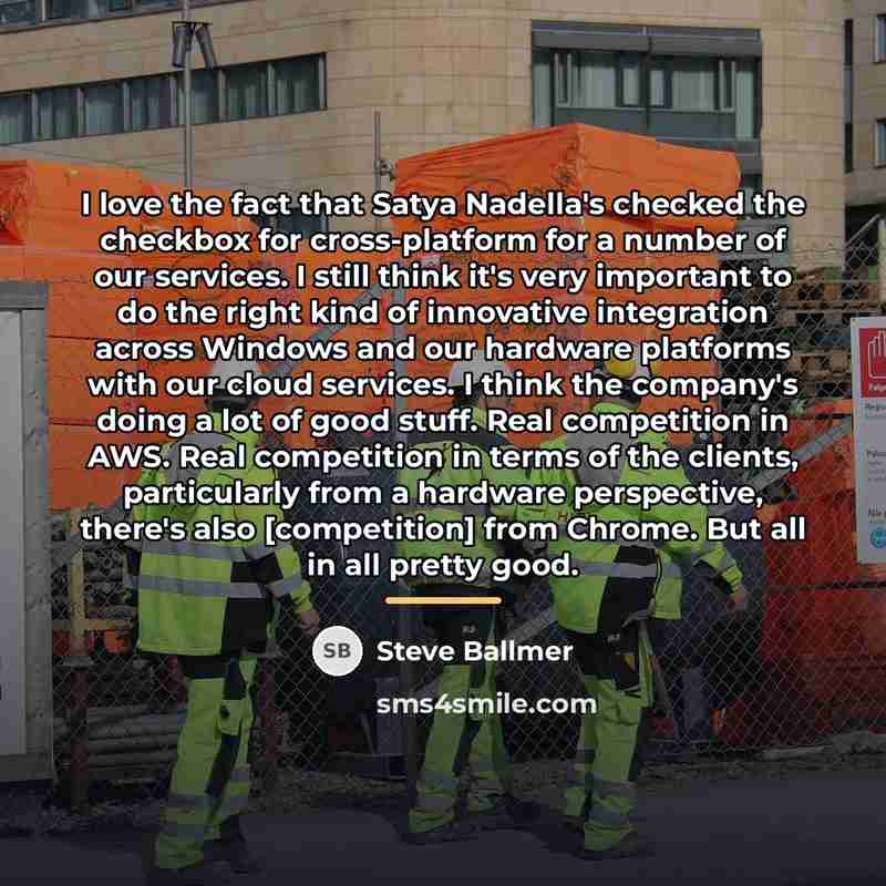 “I love the fact that Satya Nadella's checked the checkbox…” quote by Steve Ballmer