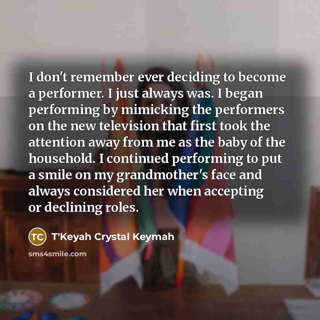 “I don't remember ever deciding to become a performer. I…” quote by T'Keyah Crystal Keymah