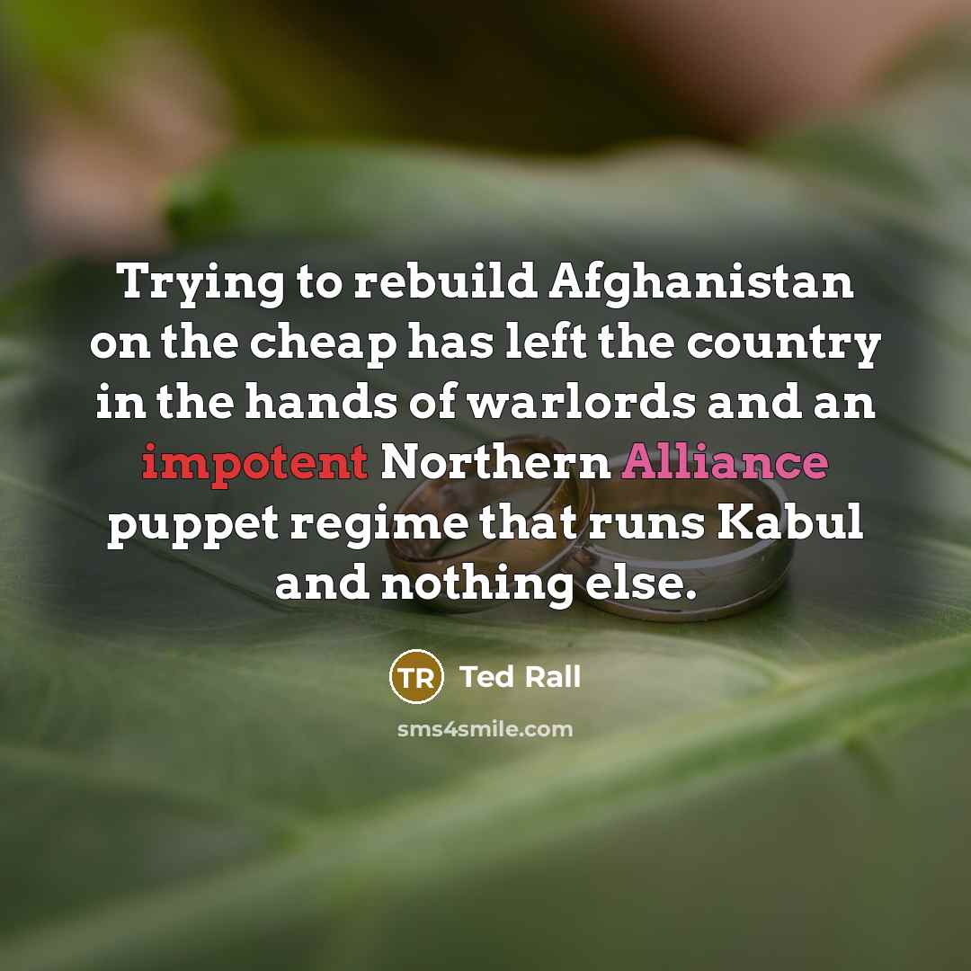 “Trying to rebuild Afghanistan on the cheap has left the…” quote by Ted Rall