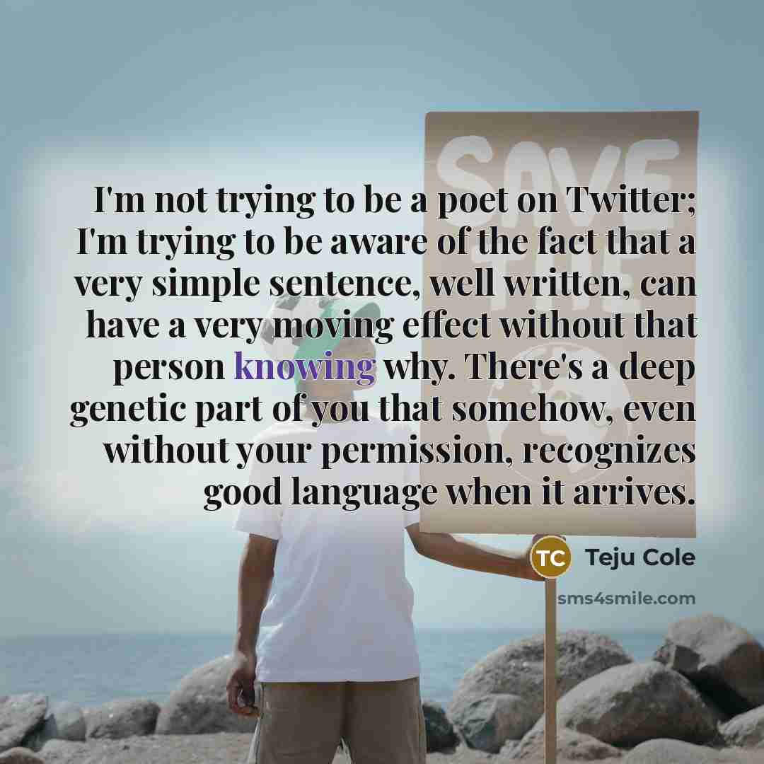 “I'm not trying to be a poet on Twitter; I'm…” quote by Teju Cole