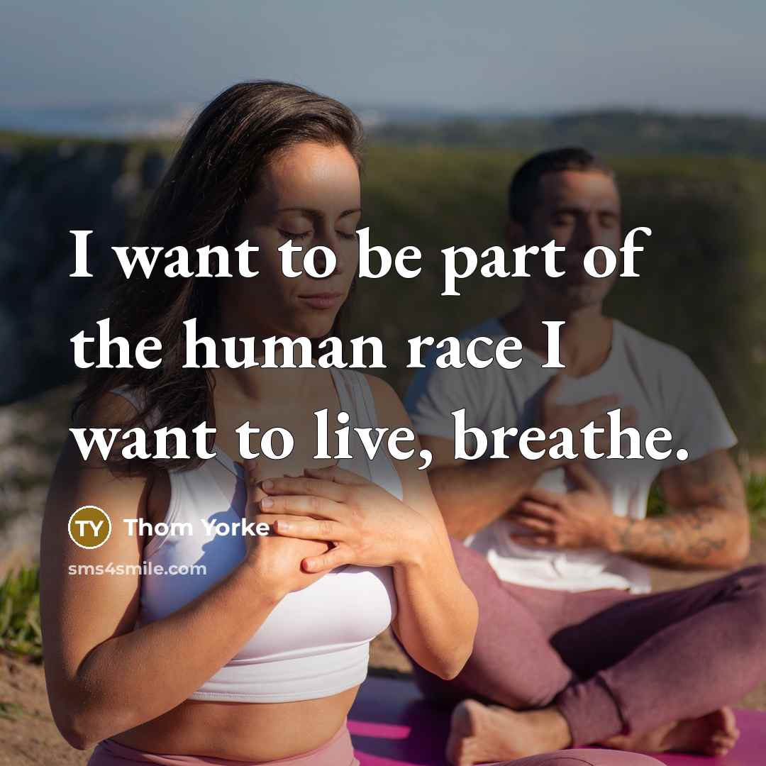 “I want to be part of the human race I…” quote by Thom Yorke