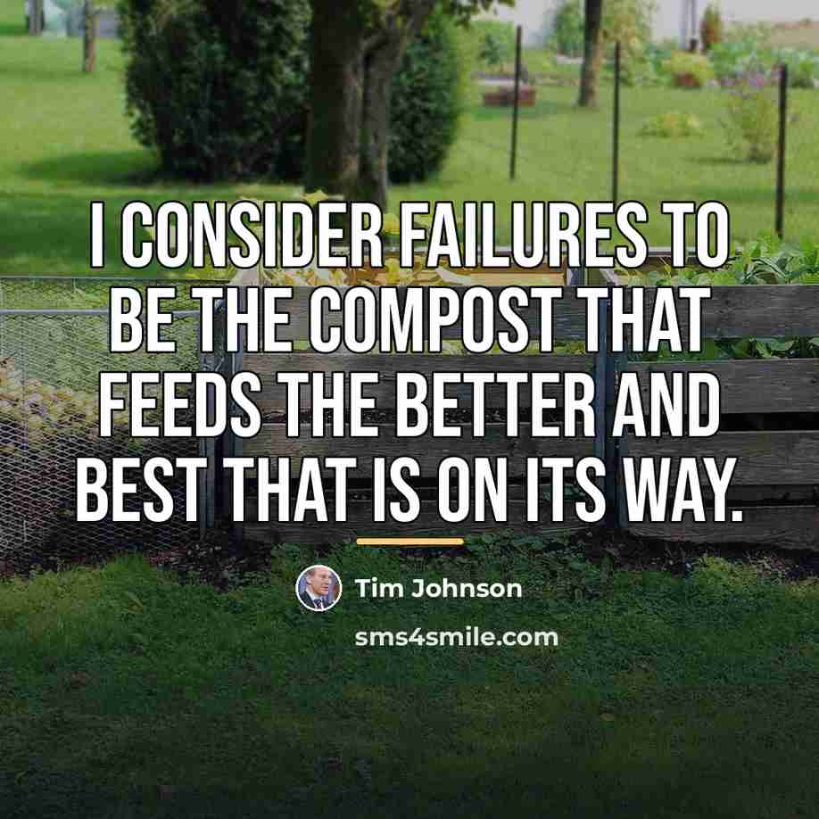 “I consider failures to be the compost that feeds the…” quote by Tim Johnson